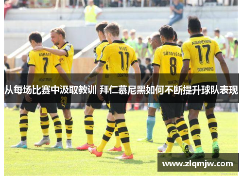 从每场比赛中汲取教训 拜仁慕尼黑如何不断提升球队表现