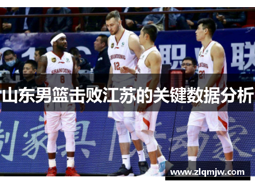 山东男篮击败江苏的关键数据分析