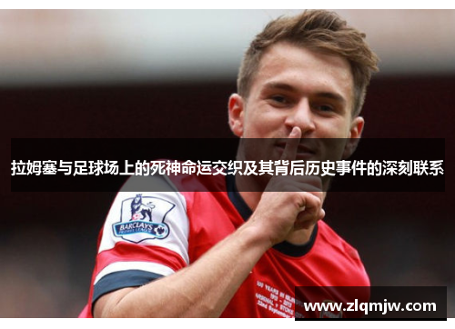 拉姆塞与足球场上的死神命运交织及其背后历史事件的深刻联系