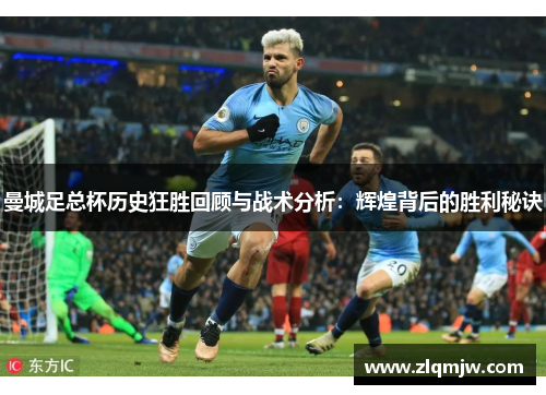 曼城足总杯历史狂胜回顾与战术分析：辉煌背后的胜利秘诀