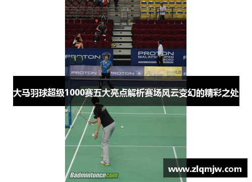 大马羽球超级1000赛五大亮点解析赛场风云变幻的精彩之处